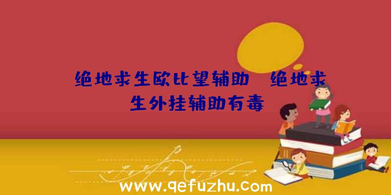 「绝地求生欧比望辅助」|绝地求生外挂辅助有毒